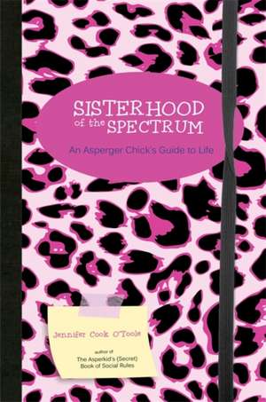 Sisterhood of the Spectrum: An Asperger Chick's Guide to Life de Jennifer Cook O'Toole