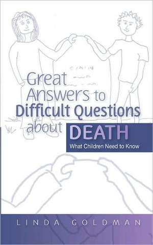 Great Answers to Difficult Questions about Death: What Children Need to Know de Linda Goldman