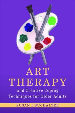 Art Therapy and Creative Coping Techniques for Older Adults de Susan I. Buchalter