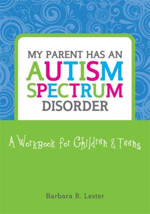 My Parent Has an Autism Spectrum Disorder de Barbara R. Lester