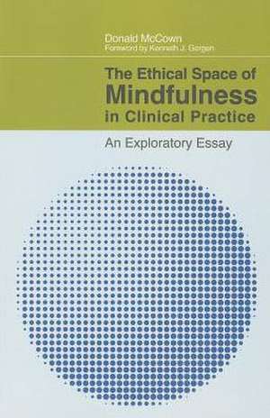 The Ethical Space of Mindfulness in Clinical Practice de Donald Mc Cown