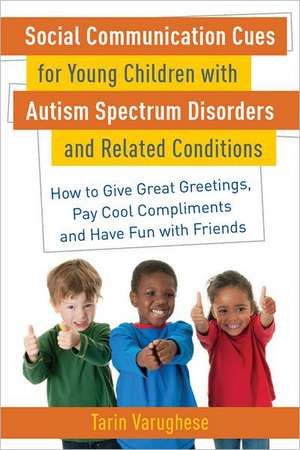 Social Communication Cues for Young Children with Autism Spectrum Disorders and Related Conditions: How to Give Great Greetings, Pay Cool Compliments de Tarin Varughese