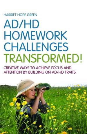 ADHD Homework Challenges Transformed: Creative Ways to Achieve Focus and Attention by Building on AD/HD Traits de Harriet Hope Green