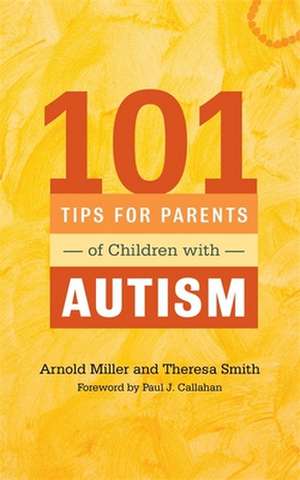 101 Tips for Parents of Children with Autism: Effective Solutions for Everyday Challenges de Arnold Miller