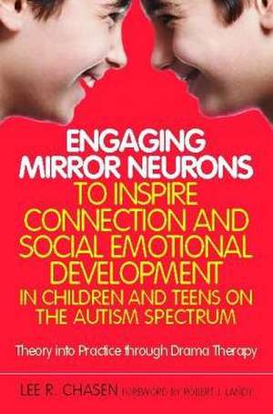 Engaging Mirror Neurons to Inspire Connection and Social Emotional Development in Children and Teens on the Autism Spectrum: Theory Into Practice Thro de Lee R. Chasen