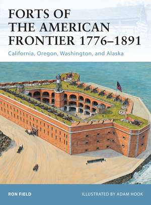 Forts of the American Frontier 1776–1891: California, Oregon, Washington, and Alaska de Ron Field