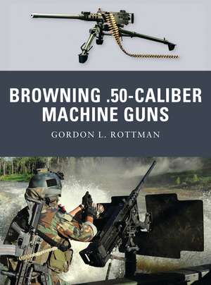 Browning .50-caliber Machine Guns de Gordon L. Rottman