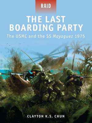 The Last Boarding Party: The USMC and the SS Mayaguez 1975 de Clayton K. S. Chun