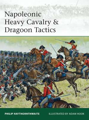 Napoleonic Heavy Cavalry & Dragoon Tactics de Philip Haythornthwaite