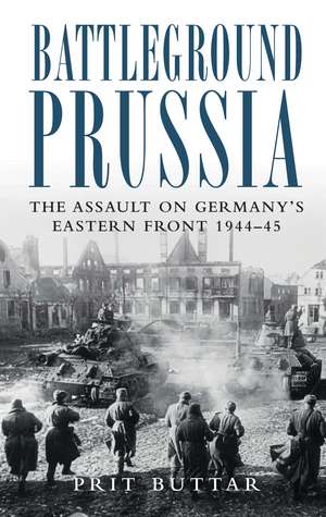 Battleground Prussia: The Assault on Germany's Eastern Front 1944–45 de Prit Buttar