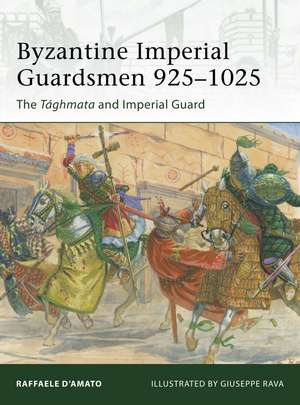 Byzantine Imperial Guardsmen 925–1025: The Tághmata and Imperial Guard de Raffaele D’Amato