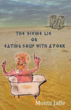 The Divine Lie or Eating Soup with a Fork de Monte Jaffe