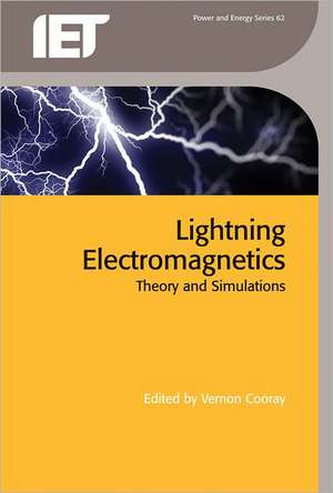 Lightning Electromagnetics: Theory and Simulations de Vernon Cooray