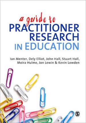 A Guide to Practitioner Research in Education de Ian J Menter