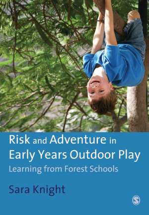 Risk & Adventure in Early Years Outdoor Play: Learning from Forest Schools de Sara Knight