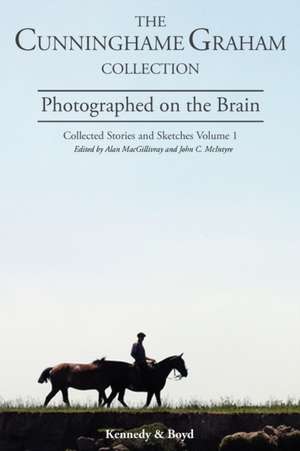 Photographed on the Brain: Collected Stories and Sketches Volume 1 de R. B. Cunninghame Graham