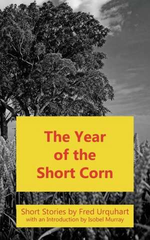 The Year of the Short Corn, and Other Stories de Fred Urquhart