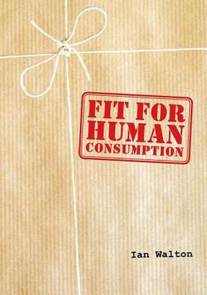 Fit for Human Consumption de Ian Walton