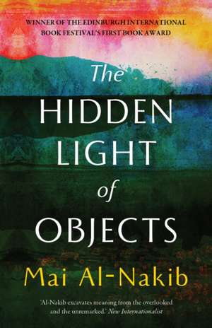 The Hidden Light of Objects de Mai Al-Nakib