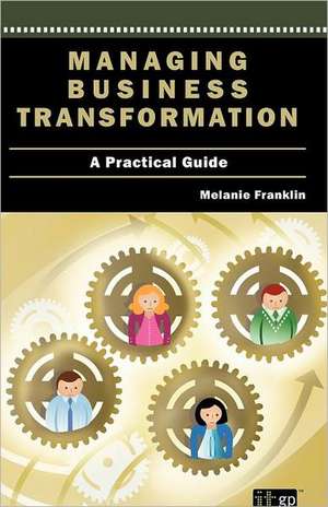 Managing Business Transformation: A Practical Guide de Melanie Franklin