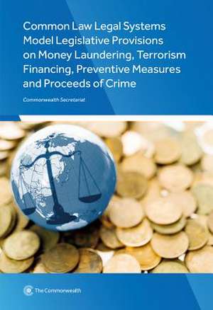 Common Law Legal Systems Model Legislative Provisions on Money Laundering, Terrorism Financing, Preventive Measures and Proceeds of Crime de Commonwealth Secretariat