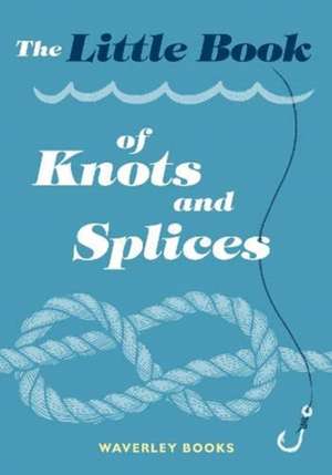 The Little Book of Knots and Splices de Waverley Books