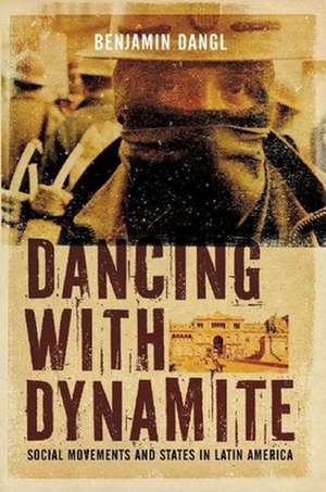 Dancing with Dynamite: Stategies for Change from Latin Social Movements de Benjamin Dangl