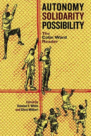 Autonomy Solidarity Possibility: The Colin Ward Reader de Colin Ward