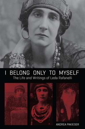 I Belong Only to Myself: The Life and Writings of Leda Rafanelli de Andrea Pakieser