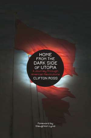 Home from the Dark Side of Utopia: A Journey through American Revolutions de Clifton Ross