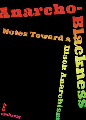 Anarcho-Blackness: Notes Toward a Black Anarchism de Marquis Bey