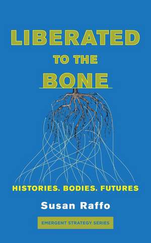 Liberated to the Bone: Histories, Bodies, Futures de Susan Raffo