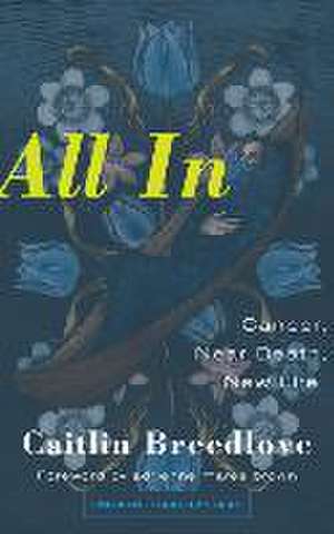 All In: Cancer, Near Death, New Life de Caitlin Breedlove