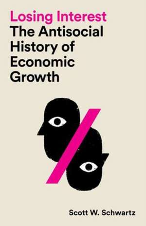 Losing Interest: The Antisocial History of Economic Growth de Scott W. Schwartz