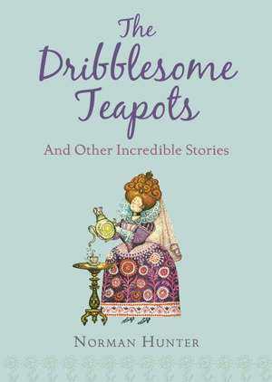 The Dribblesome Teapots and Other Incredible Stories de Norman Hunter