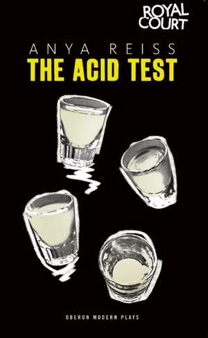 The Acid Test: A Masterclass in Comedy, Tragedy, Farce, Shakespeare, New Plays, Opera, Musicals de Anya Reiss