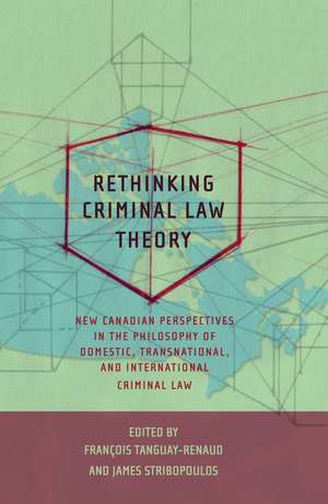 Rethinking Criminal Law Theory: New Canadian Perspectives in the Philosophy of Domestic, Transnational, and International Criminal Law de Francois Tanguay-Renaud