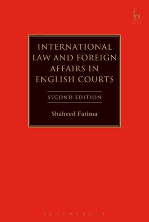 International Law and Foreign Affairs in English Courts de Shaheed Fatima QC, QC