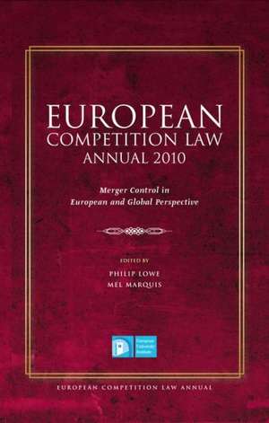 European Competition Law Annual 2010: Merger Control in European and Global Perspective de Philip Lowe