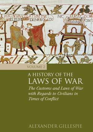 A History of the Laws of War: Volume 2: The Customs and Laws of War with Regards to Civilians in Times of Conflict de Dr Alexander Gillespie