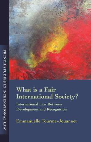 What is a Fair International Society?: International Law Between Development and Recognition de Emmanuelle Tourme Jouannet