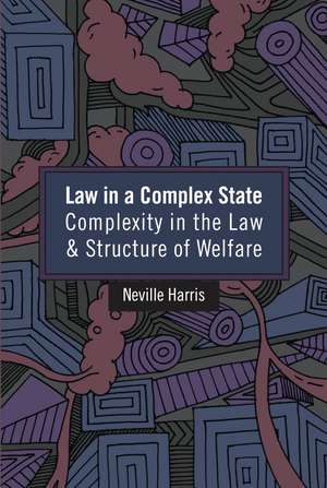 Law in a Complex State: Complexity in the Law and Structure of Welfare de Neville Harris