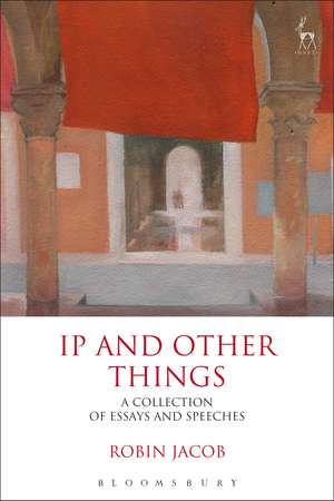 IP and Other Things: A Collection of Essays and Speeches de Robin Jacob