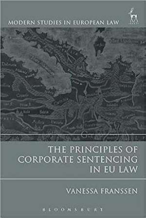 The Principles of Corporate Sentencing in EU Law de Vanessa Franssen