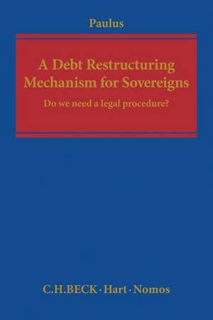 A Debt Restructuring Mechanism for Sovereigns: Do We Need a Legal Procedure? de Christoph G Paulus