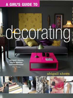 A Girl's Guide to Decorating de Abigail Ahern