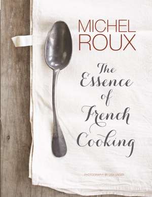 The Essence of French Cooking de Michel Roux