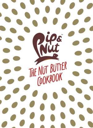 Pip & Nut: The Nut Butter Cookbook de Pippa Murray