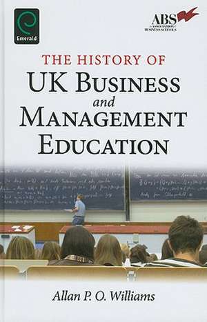 The History of UK Business and Management Education de Allan P.o. Williams