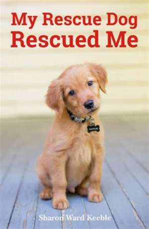 My Rescue Dog Rescued Me de Sharon Ward Keeble